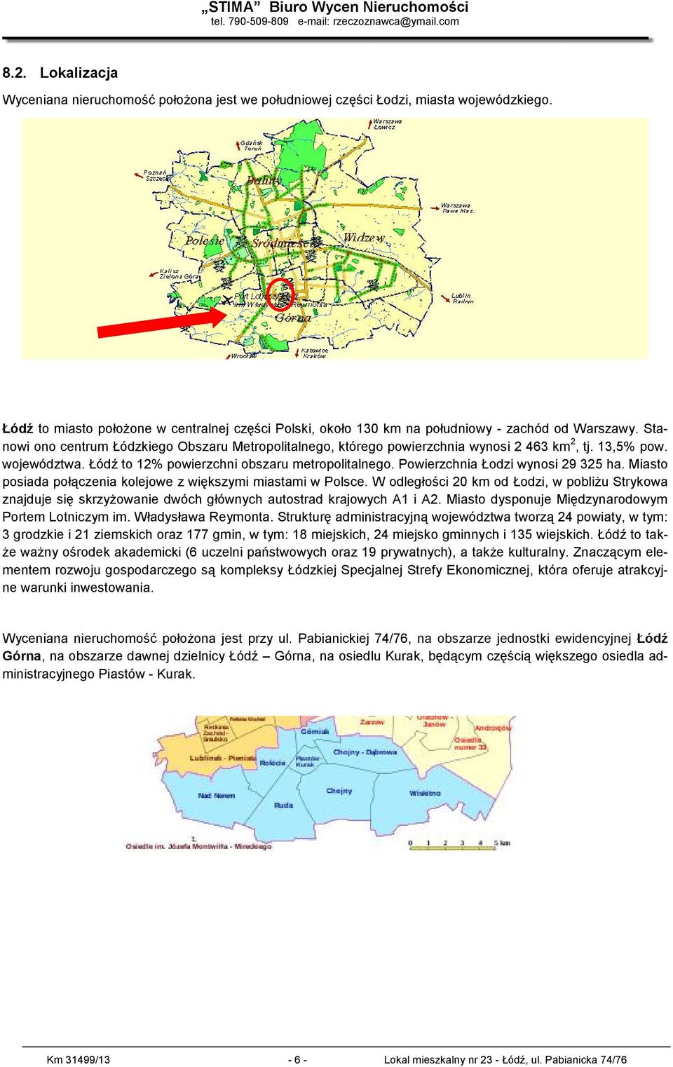 województw. Łódź to 1% powierzchni obszru metropolitlnego. Powierzchni Łodzi wynosi 9 35 h. Misto posid połączeni kolejowe z większymi mistmi w Polsce.