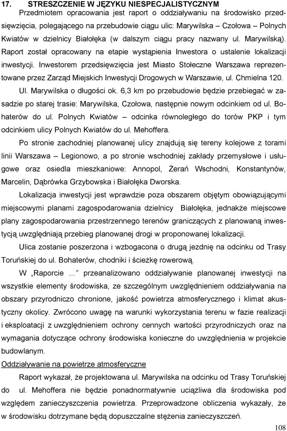 Inwestorem przedsięwzięcia jest Miasto Stołeczne Warszawa reprezentowane przez Zarząd Miejskich Inwestycji Drogowych w Warszawie, ul. Chmielna 120. Ul. Marywilska o długości ok.