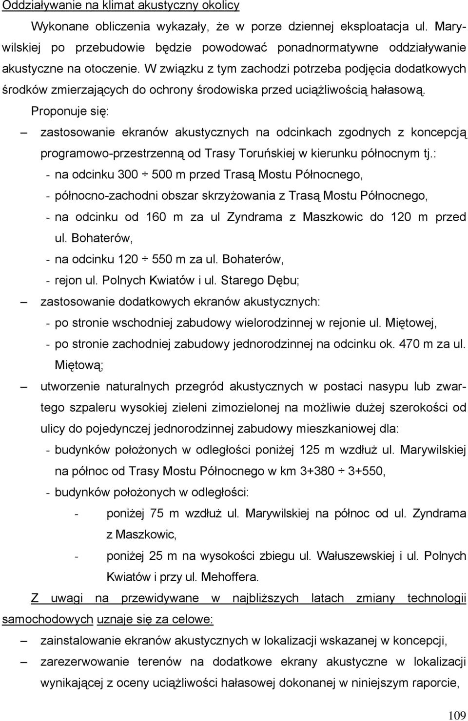 W związku z tym zachodzi potrzeba podjęcia dodatkowych środków zmierzających do ochrony środowiska przed uciążliwością hałasową.