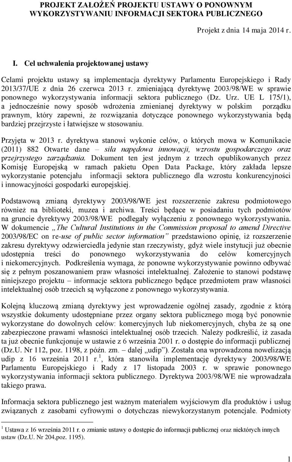 Cel uchwalenia projektowanej ustawy Celami projektu ustawy są implementacja dyrektywy Parlamentu Europejskiego i Rady 2013/37/UE z dnia 26 czerwca 2013 r.