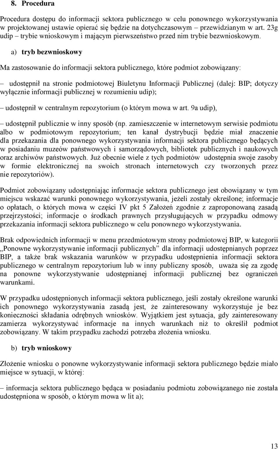 a) tryb bezwnioskowy Ma zastosowanie do informacji sektora publicznego, które podmiot zobowiązany: udostępnił na stronie podmiotowej Biuletynu Informacji Publicznej (dalej: BIP; dotyczy wyłącznie