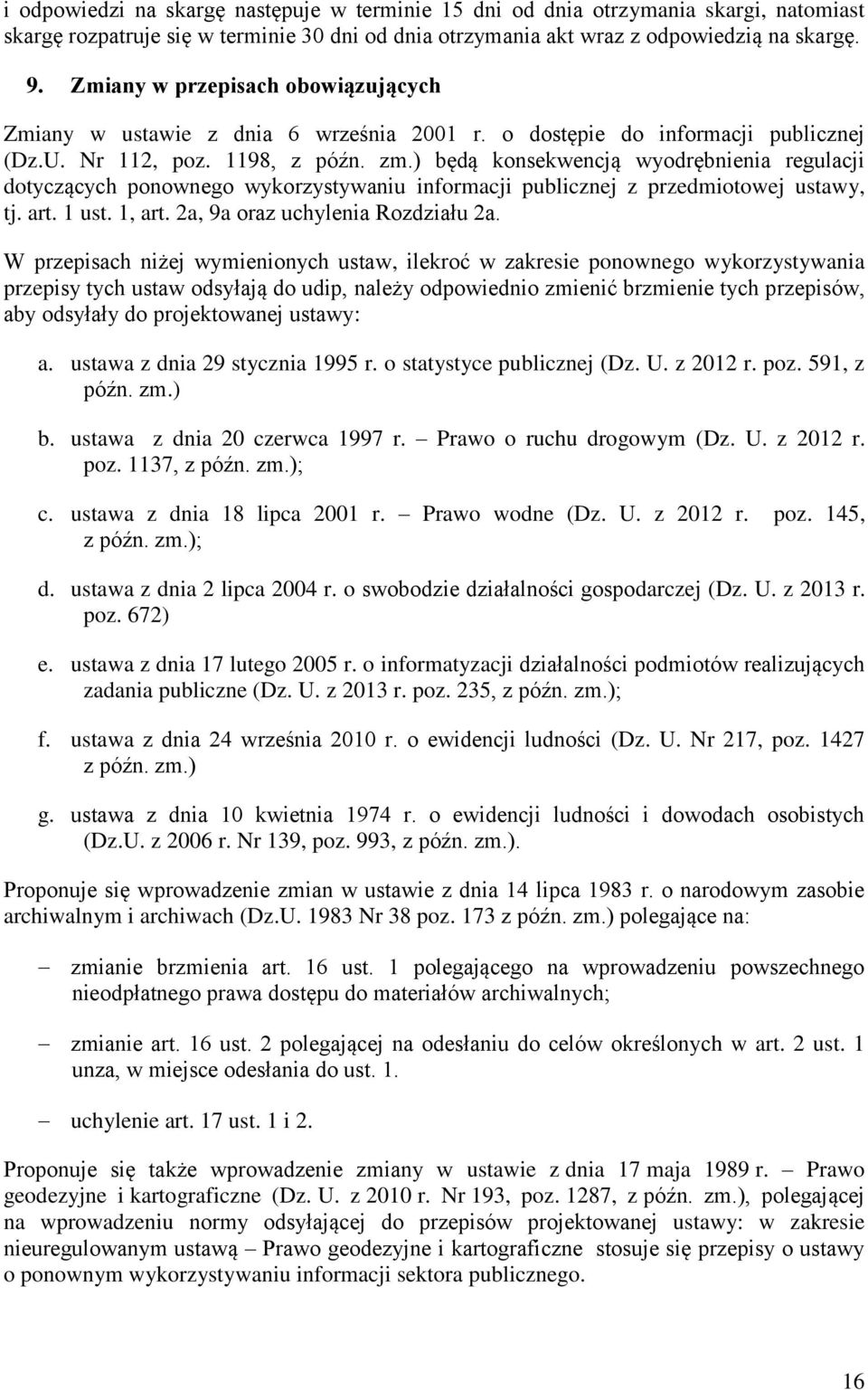 ) będą konsekwencją wyodrębnienia regulacji dotyczących ponownego wykorzystywaniu informacji publicznej z przedmiotowej ustawy, tj. art. 1 ust. 1, art. 2a, 9a oraz uchylenia Rozdziału 2a.