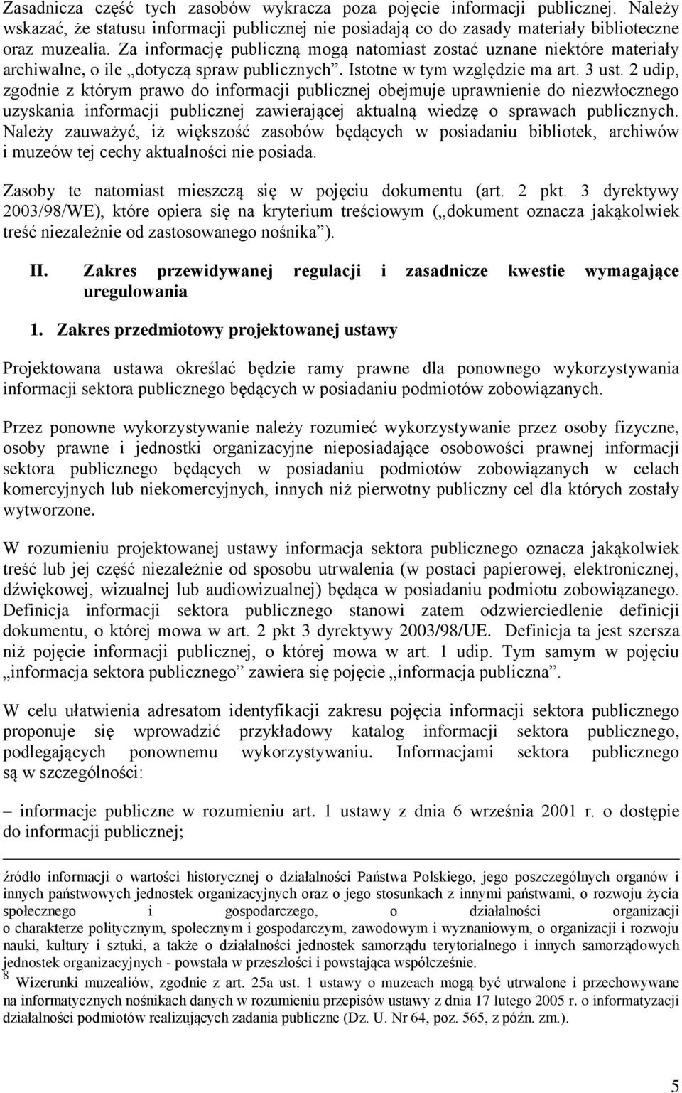 2 udip, zgodnie z którym prawo do informacji publicznej obejmuje uprawnienie do niezwłocznego uzyskania informacji publicznej zawierającej aktualną wiedzę o sprawach publicznych.