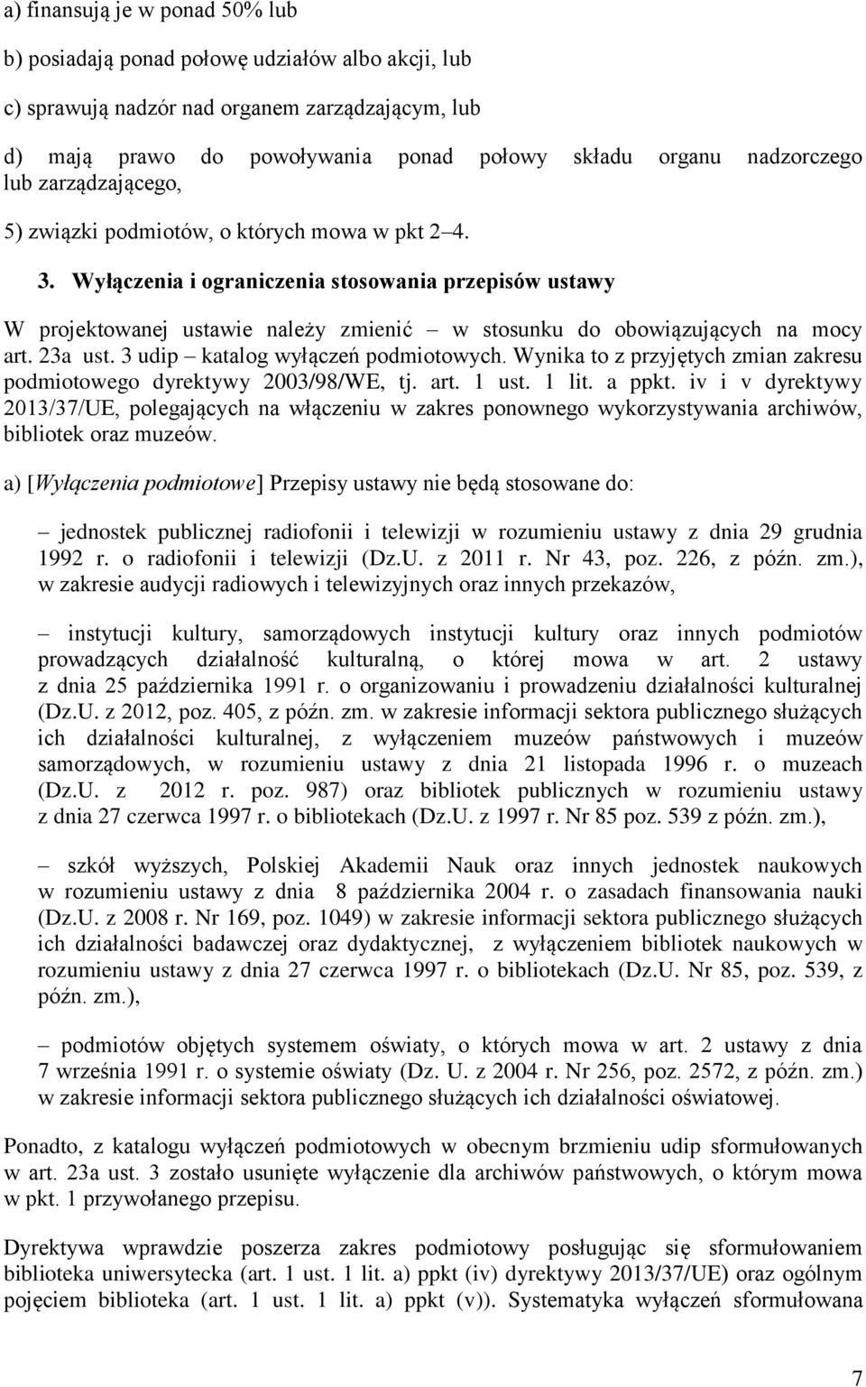 Wyłączenia i ograniczenia stosowania przepisów ustawy W projektowanej ustawie należy zmienić w stosunku do obowiązujących na mocy art. 23a ust. 3 udip katalog wyłączeń podmiotowych.