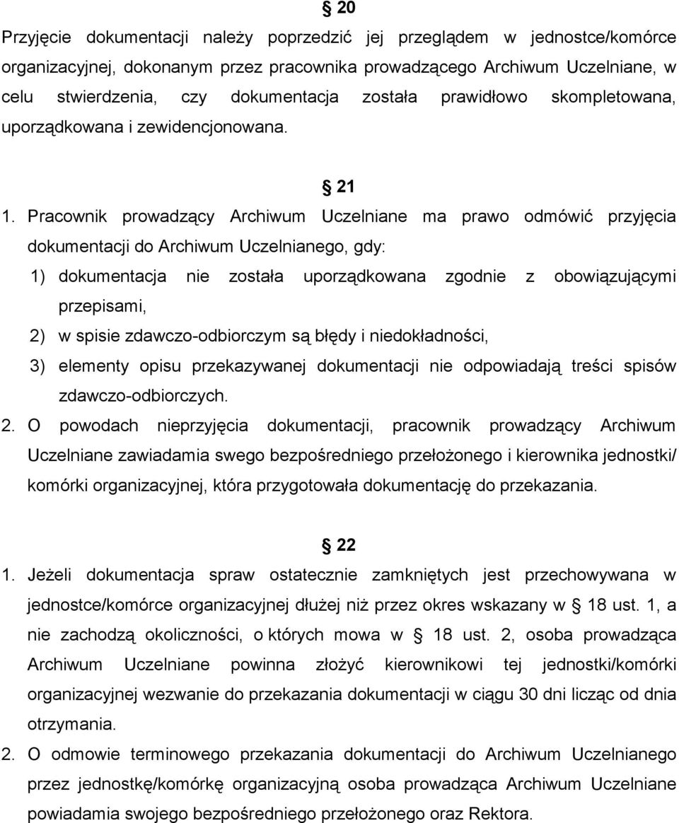 Pracownik prowadzący Archiwum Uczelniane ma prawo odmówić przyjęcia dokumentacji do Archiwum Uczelnianego, gdy: 1) dokumentacja nie została uporządkowana zgodnie z obowiązującymi przepisami, 2) w