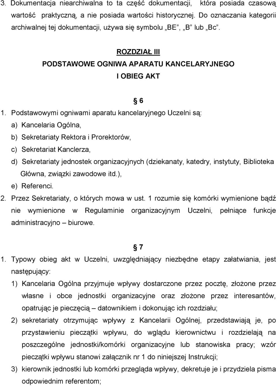 Podstawowymi ogniwami aparatu kancelaryjnego Uczelni są: a) Kancelaria Ogólna, b) Sekretariaty Rektora i Prorektorów, c) Sekretariat Kanclerza, d) Sekretariaty jednostek organizacyjnych (dziekanaty,