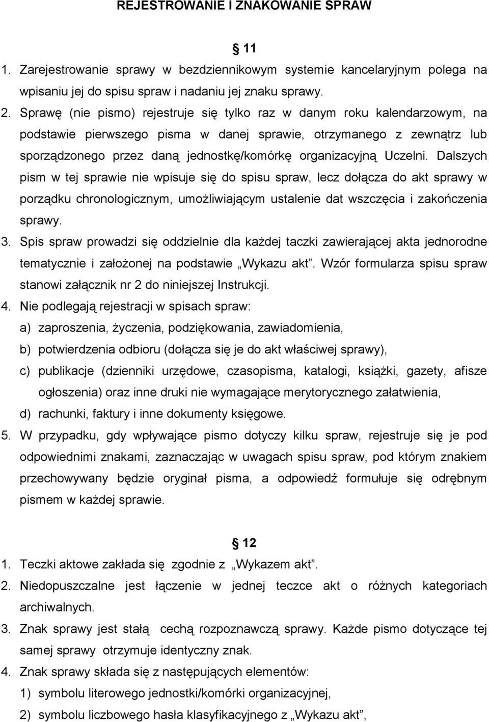 organizacyjną Uczelni. Dalszych pism w tej sprawie nie wpisuje się do spisu spraw, lecz dołącza do akt sprawy w porządku chronologicznym, umoŝliwiającym ustalenie dat wszczęcia i zakończenia sprawy.