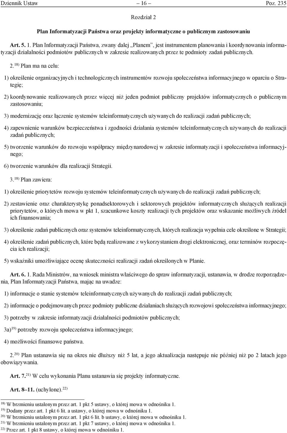 Plan Informatyzacji Państwa, zwany dalej Planem, jest instrumentem planowania i koordynowania informatyzacji działalności podmiotów publicznych w zakresie realizowanych przez te podmioty zadań