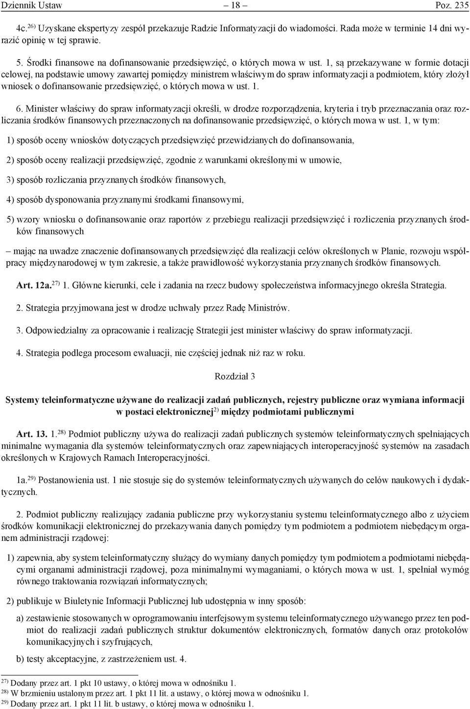 1, są przekazywane w formie dotacji celowej, na podstawie umowy zawartej pomiędzy ministrem właściwym do spraw informatyzacji a podmiotem, który złożył wniosek o dofinansowanie przedsięwzięć, o