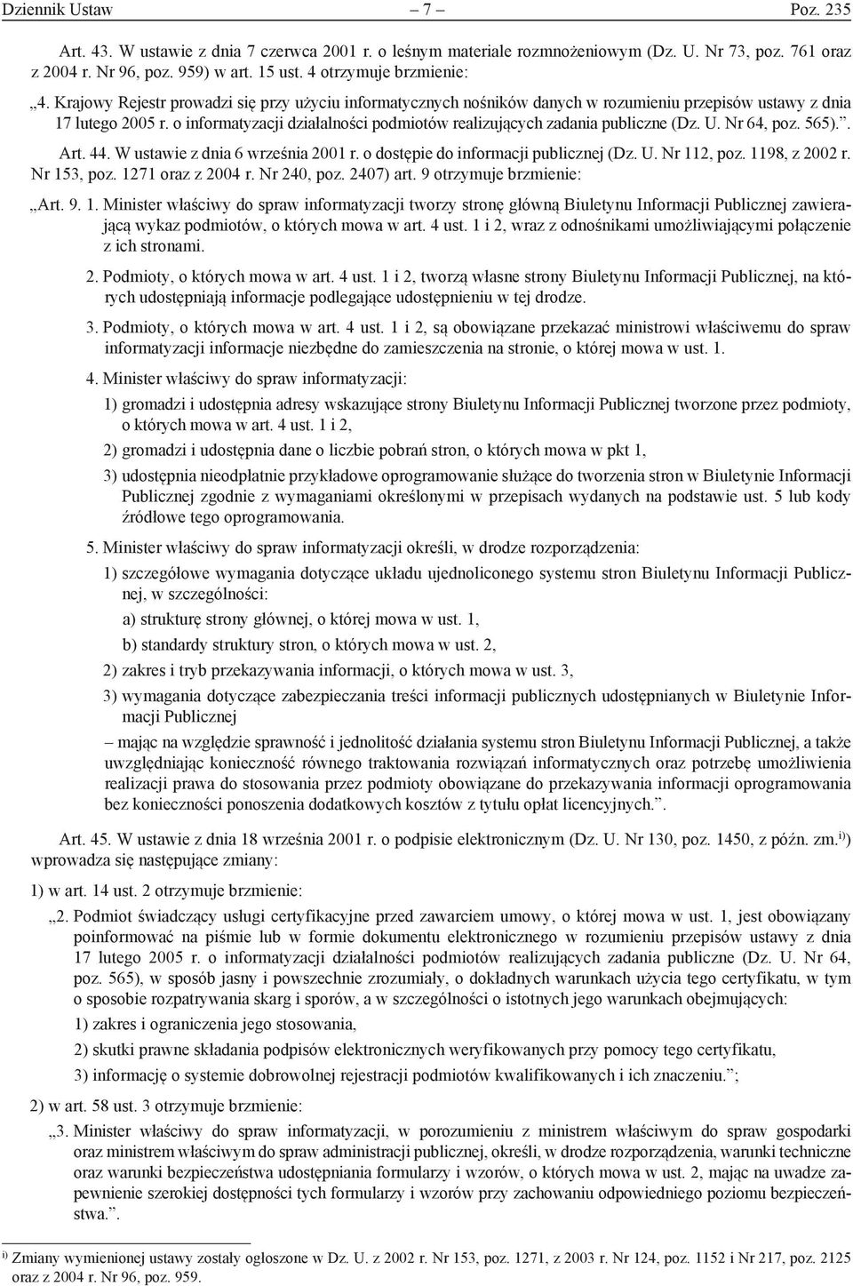 o informatyzacji działalności podmiotów realizujących zadania publiczne (Dz. U. Nr 64, poz. 565).. Art. 44. W ustawie z dnia 6 września 2001 r. o dostępie do informacji publicznej (Dz. U. Nr 112, poz.