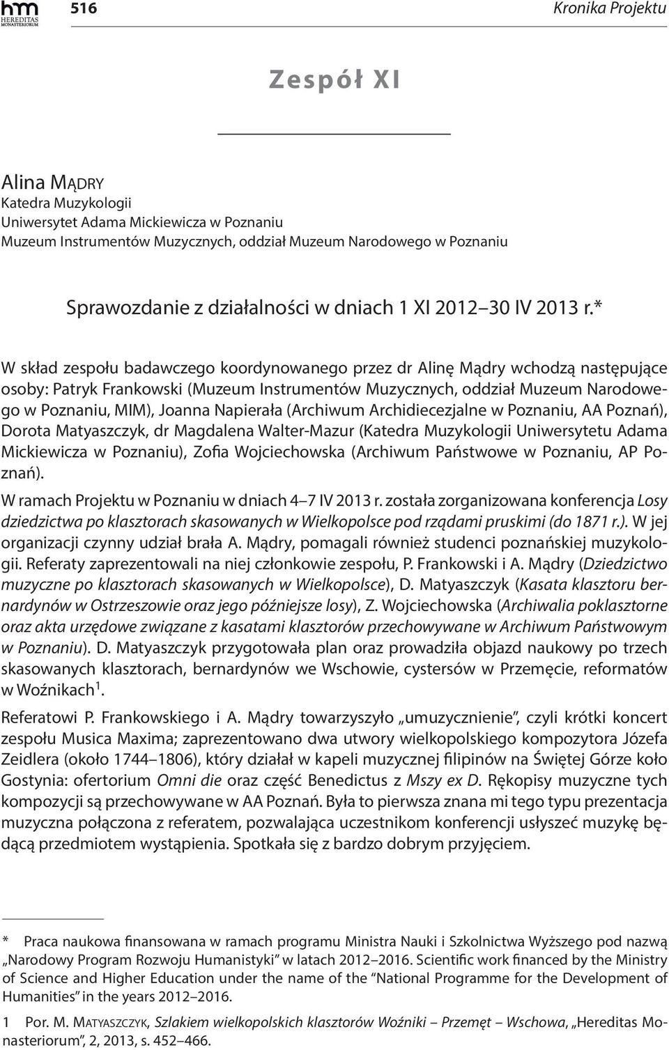 * W skład zespołu badawczego koordynowanego przez dr Alinę Mądry wchodzą następujące osoby: Patryk Frankowski (Muzeum Instrumentów Muzycznych, oddział Muzeum Narodowego w Poznaniu, MIM), Joanna