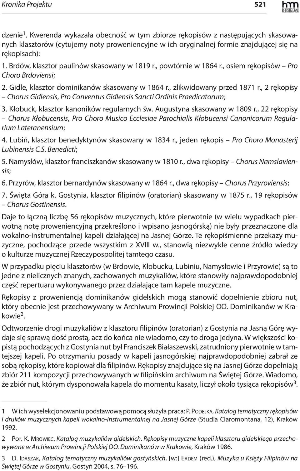 Brdów, klasztor paulinów skasowany w 1819 r., powtórnie w 1864 r., osiem rękopisów Pro Choro Brdoviensi; 2. Gidle, klasztor dominikanów skasowany w 1864 r., zlikwidowany przed 1871 r.