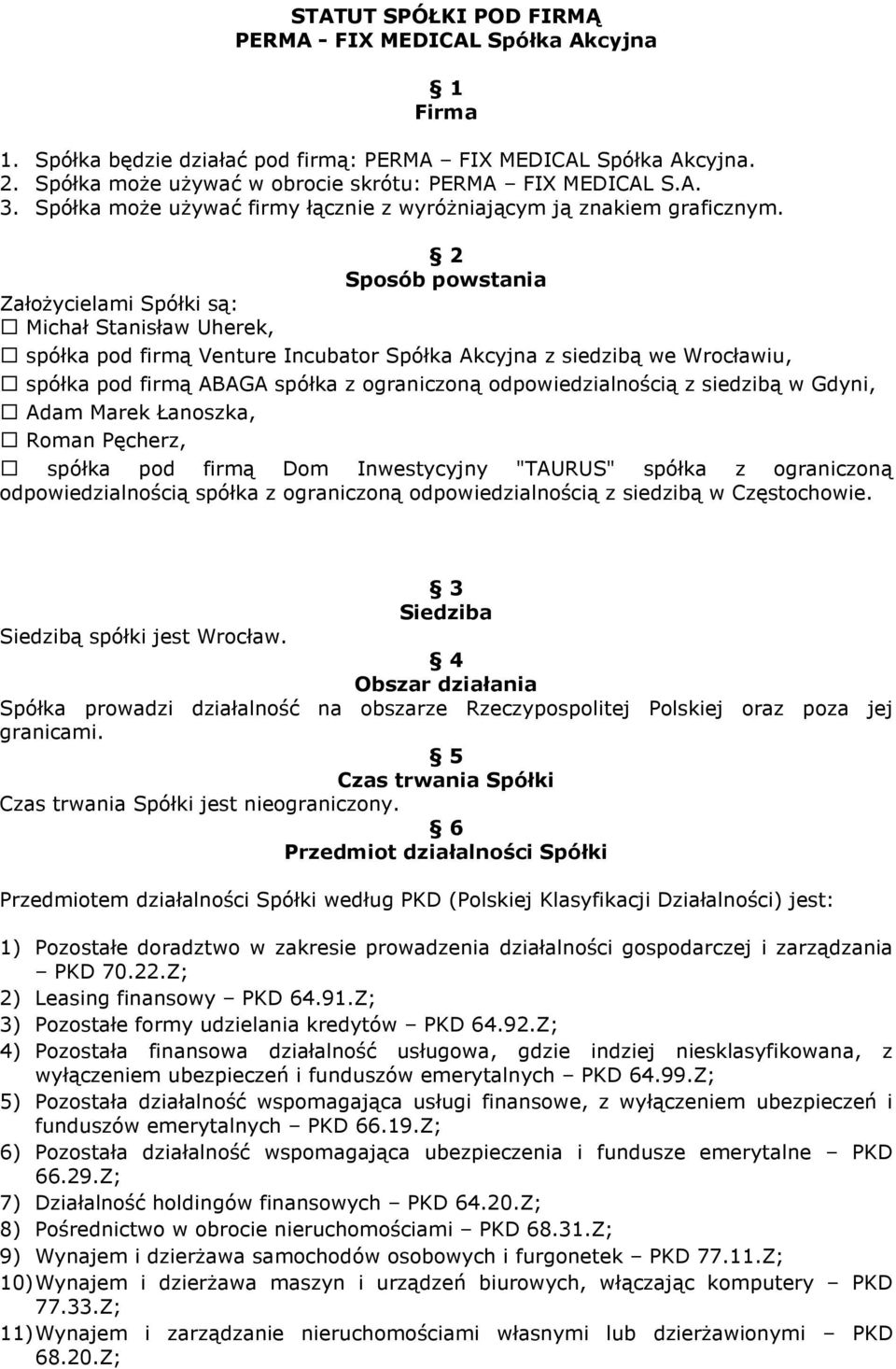 2 Sposób powstania Założycielami Spółki są: Michał Stanisław Uherek, spółka pod firmą Venture Incubator Spółka Akcyjna z siedzibą we Wrocławiu, spółka pod firmą ABAGA spółka z ograniczoną