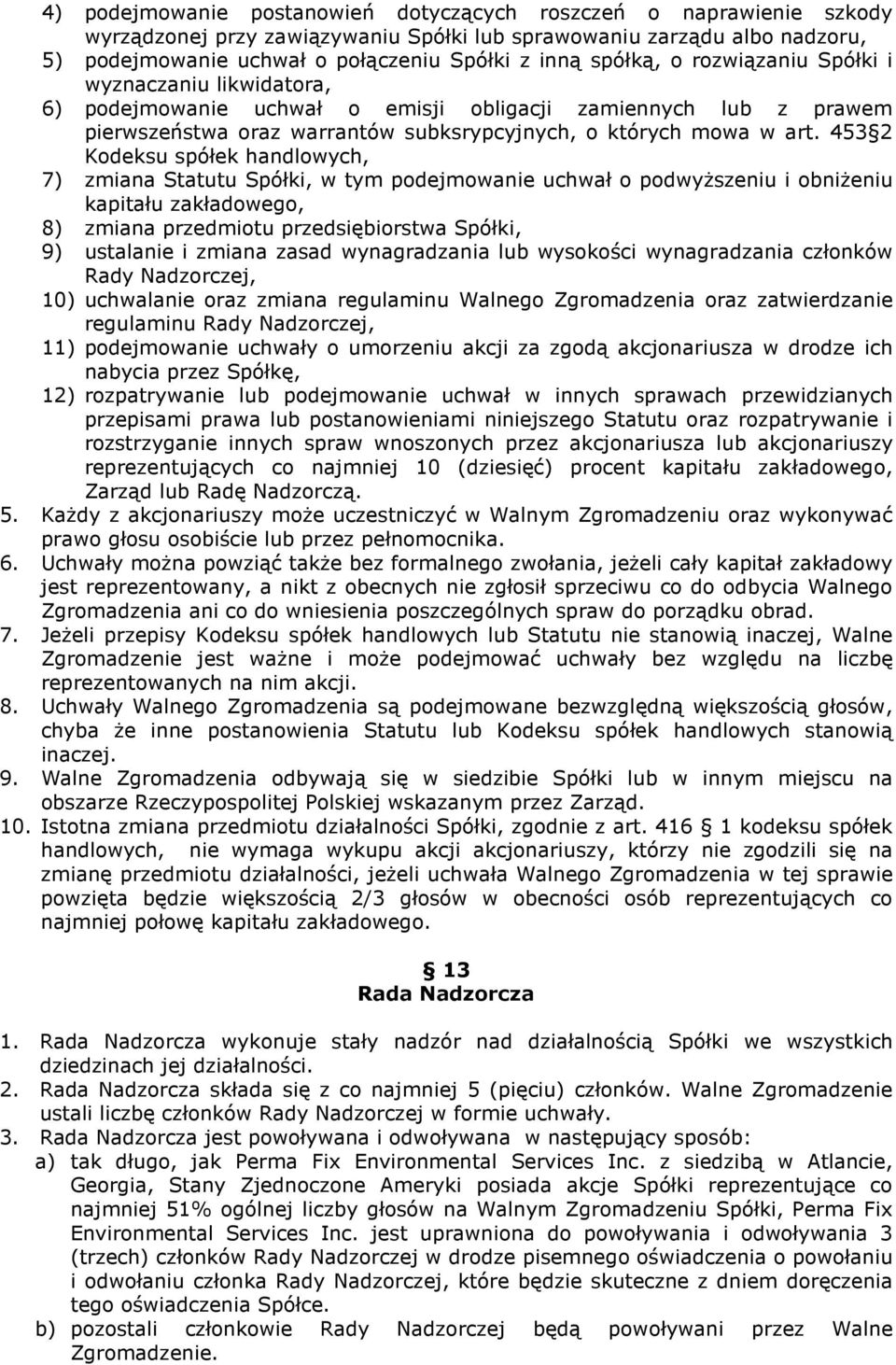 453 2 Kodeksu spółek handlowych, 7) zmiana Statutu Spółki, w tym podejmowanie uchwał o podwyższeniu i obniżeniu kapitału zakładowego, 8) zmiana przedmiotu przedsiębiorstwa Spółki, 9) ustalanie i