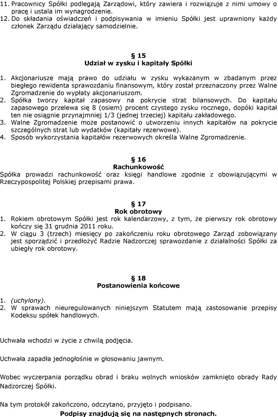 Akcjonariusze mają prawo do udziału w zysku wykazanym w zbadanym przez biegłego rewidenta sprawozdaniu finansowym, który został przeznaczony przez Walne Zgromadzenie do wypłaty akcjonariuszom. 2.