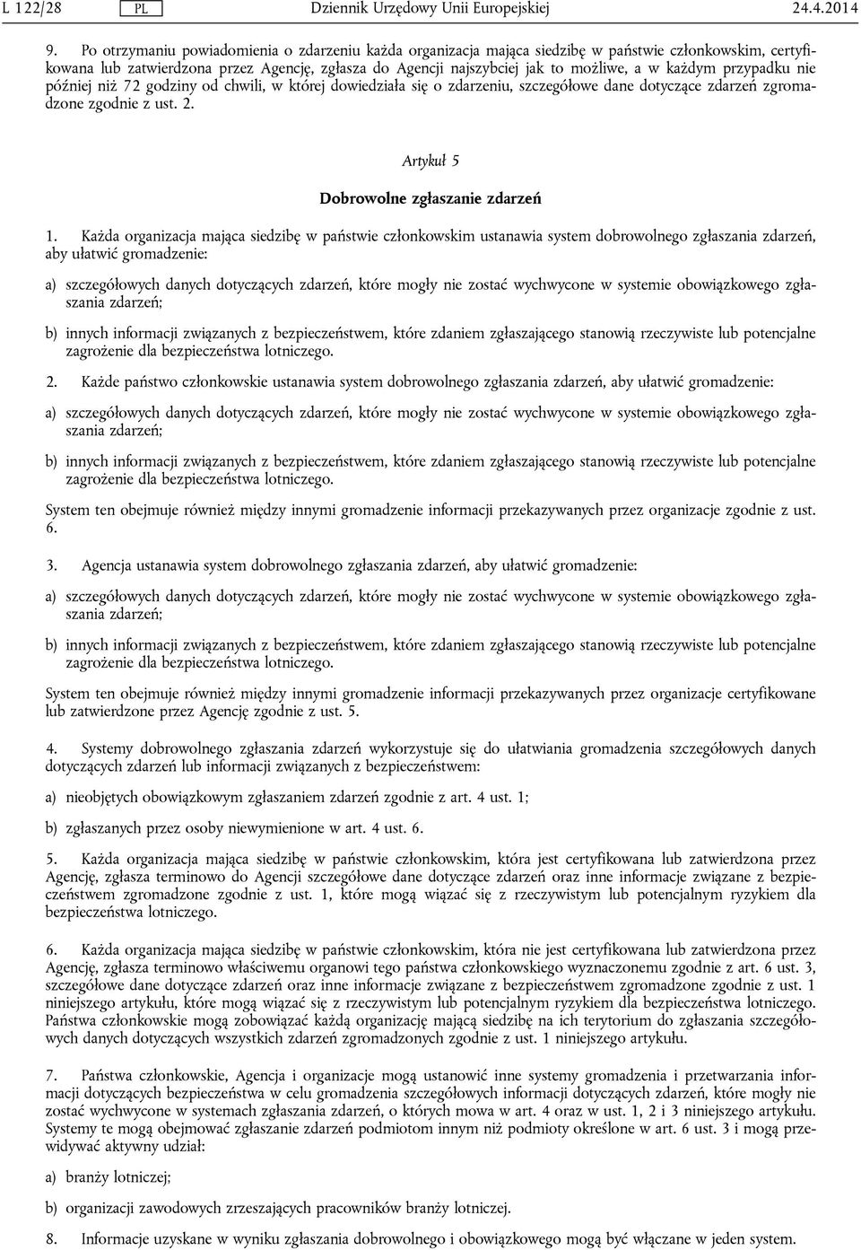 każdym przypadku nie później niż 72 godziny od chwili, w której dowiedziała się o zdarzeniu, szczegółowe dane dotyczące zdarzeń zgromadzone zgodnie z ust. 2. Artykuł 5 Dobrowolne zgłaszanie zdarzeń 1.