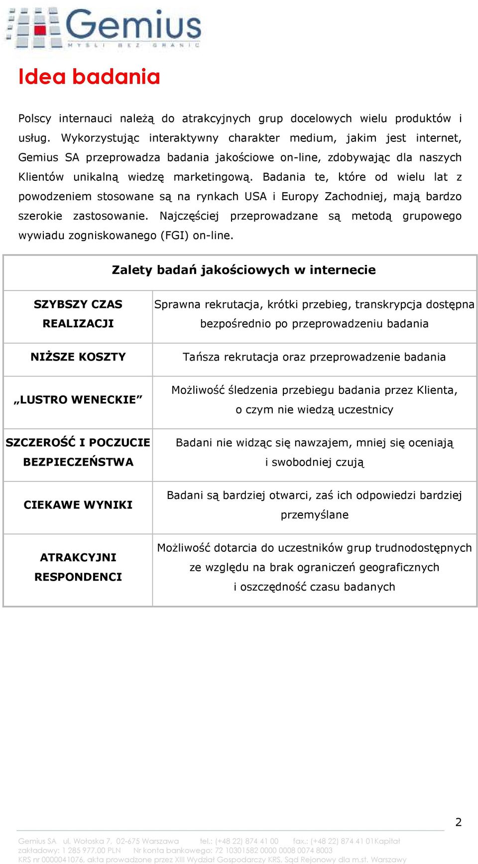 Badania te, które od wielu lat z powodzeniem stosowane są na rynkach USA i Europy Zachodniej, mają bardzo szerokie zastosowanie.