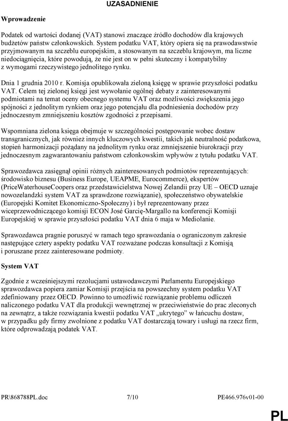 skuteczny i kompatybilny z wymogami rzeczywistego jednolitego rynku. Dnia 1 grudnia 2010 r. Komisja opublikowała zieloną księgę w sprawie przyszłości podatku VAT.