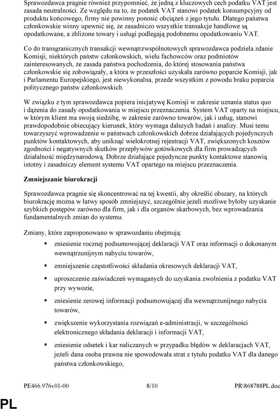 Dlatego państwa członkowskie winny upewnić się, że zasadniczo wszystkie transakcje handlowe są opodatkowane, a zbliżone towary i usługi podlegają podobnemu opodatkowaniu VAT.