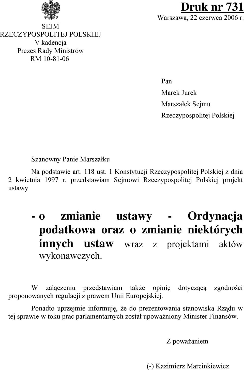 przedstawiam Sejmowi Rzeczypospolitej Polskiej projekt ustawy - o zmianie ustawy - Ordynacja podatkowa oraz o zmianie niektórych innych ustaw wraz z projektami aktów wykonawczych.