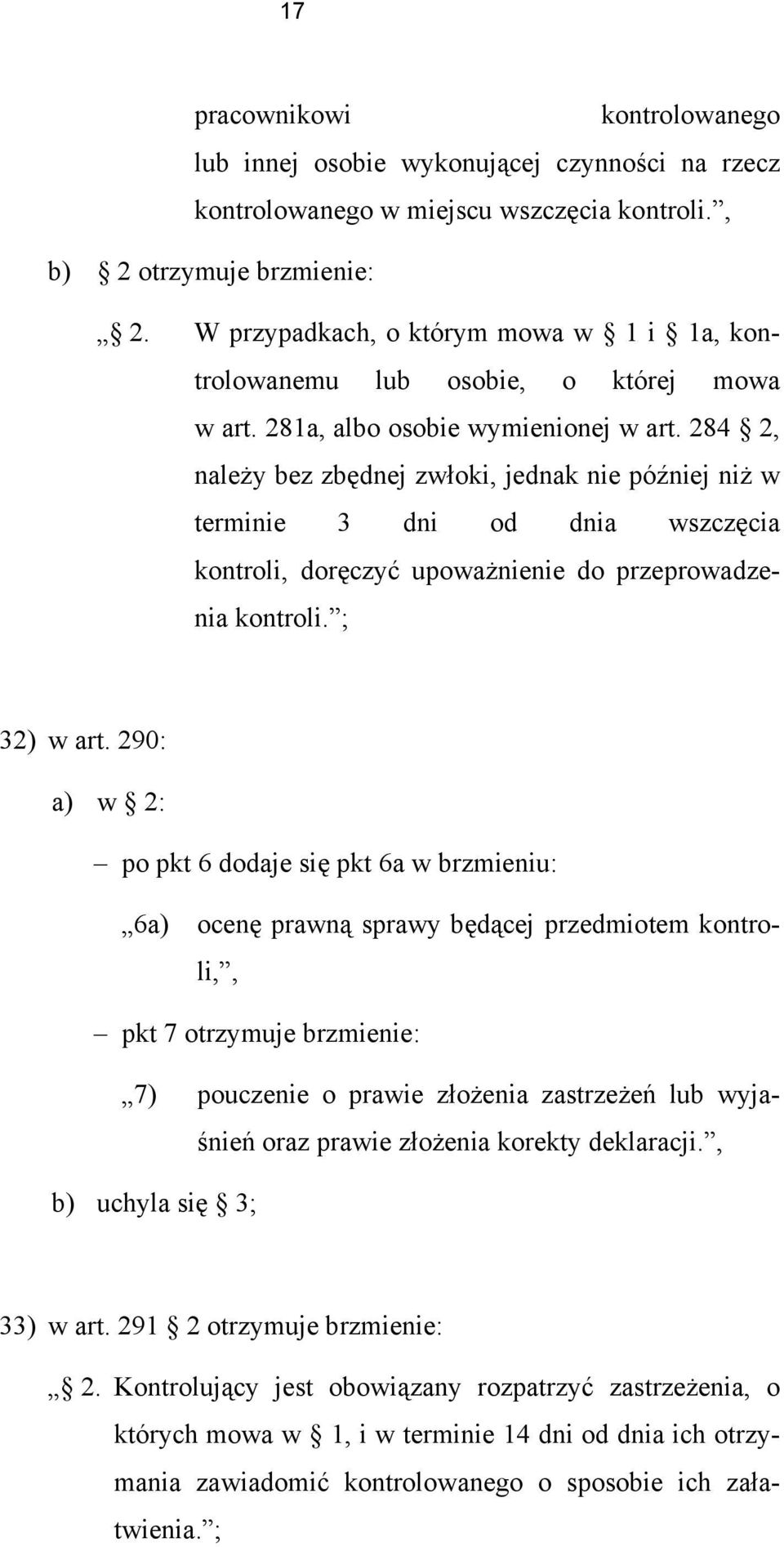 284 2, należy bez zbędnej zwłoki, jednak nie później niż w terminie 3 dni od dnia wszczęcia kontroli, doręczyć upoważnienie do przeprowadzenia kontroli. ; 32) w art.