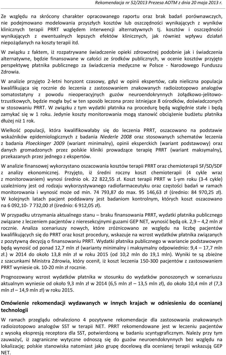 W związku z faktem, iż rozpatrywane świadczenie opieki zdrowotnej podobnie jak i świadczenia alternatywne, będzie finansowane w całości ze środków publicznych, w ocenie kosztów przyjęto perspektywę