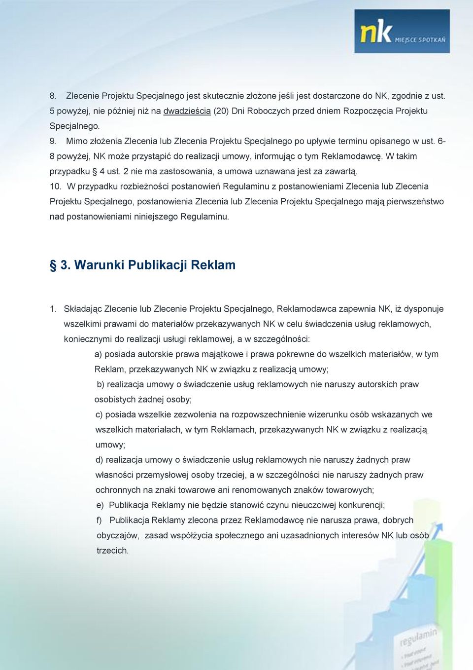 Mimo złożenia Zlecenia lub Zlecenia Projektu Specjalnego po upływie terminu opisanego w ust. 6-8 powyżej, NK może przystąpić do realizacji umowy, informując o tym Reklamodawcę.