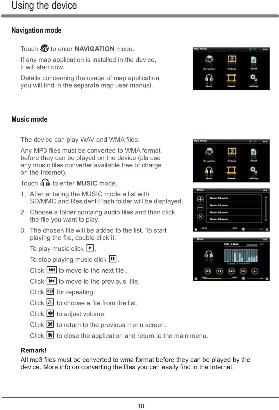 Any MP3 files must be converted to WMA format before they can be played on the device (pls use any music files converter available free of charge on the Internet). Touch to enter MUSIC mode. 1.