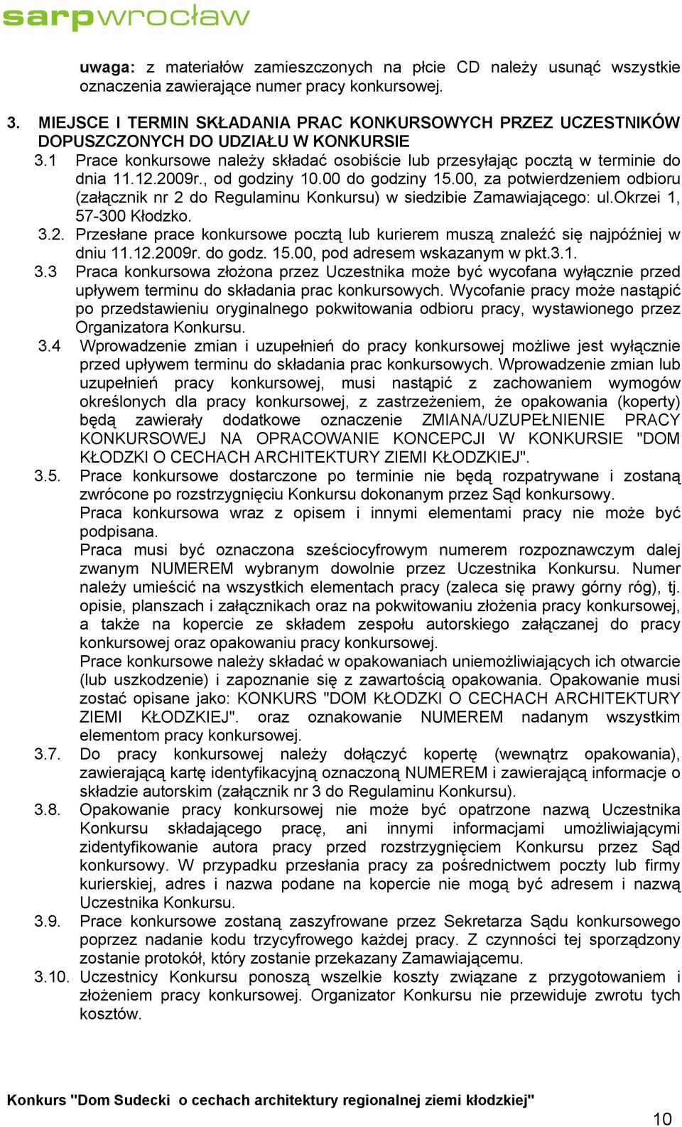 , od godziny 10.00 do godziny 15.00, za potwierdzeniem odbioru (załącznik nr 2 do Regulaminu Konkursu) w siedzibie Zamawiającego: ul.okrzei 1, 57-300 Kłodzko. 3.2. Przesłane prace konkursowe pocztą lub kurierem muszą znaleźć się najpóźniej w dniu 11.