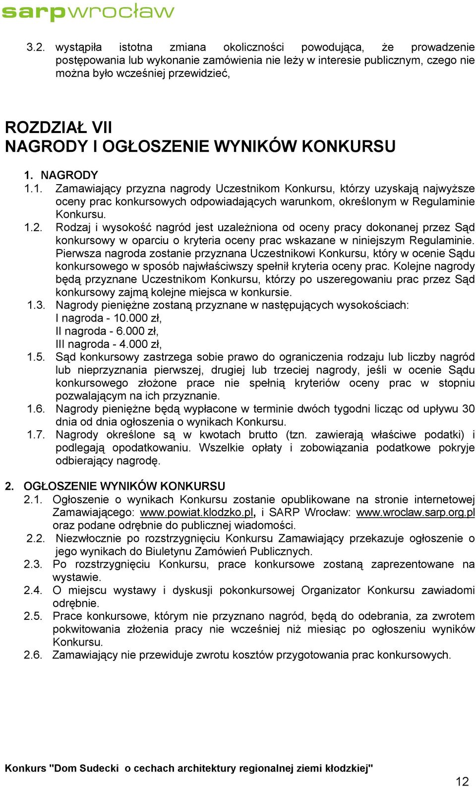 NAGRODY 1.1. Zamawiający przyzna nagrody Uczestnikom Konkursu, którzy uzyskają najwyższe oceny prac konkursowych odpowiadających warunkom, określonym w Regulaminie Konkursu. 1.2.