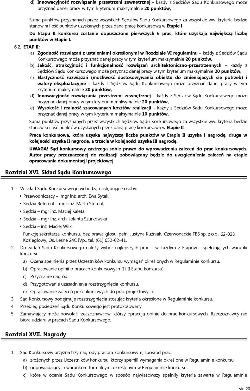 Do Etapu II konkursu zostanie dopuszczone pierwszych 6 prac, które uzyskają największą liczbę punktów w Etapie I. 6.2.