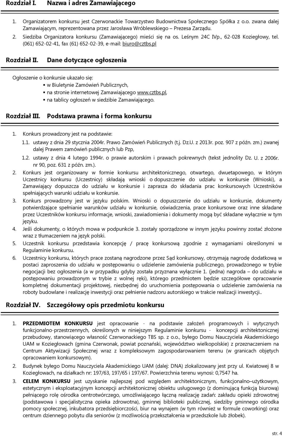 Dane dotyczące ogłoszenia Ogłoszenie o konkursie ukazało się: w Biuletynie Zamówień Publicznych, na stronie internetowej Zamawiającego www.cztbs.pl, na tablicy ogłoszeń w siedzibie Zamawiającego.