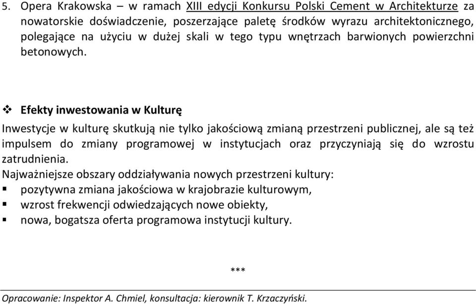 Efekty inwestowania w Kulturę Inwestycje w kulturę skutkują nie tylko jakościową zmianą przestrzeni publicznej, ale są też impulsem do zmiany programowej w instytucjach oraz przyczyniają się