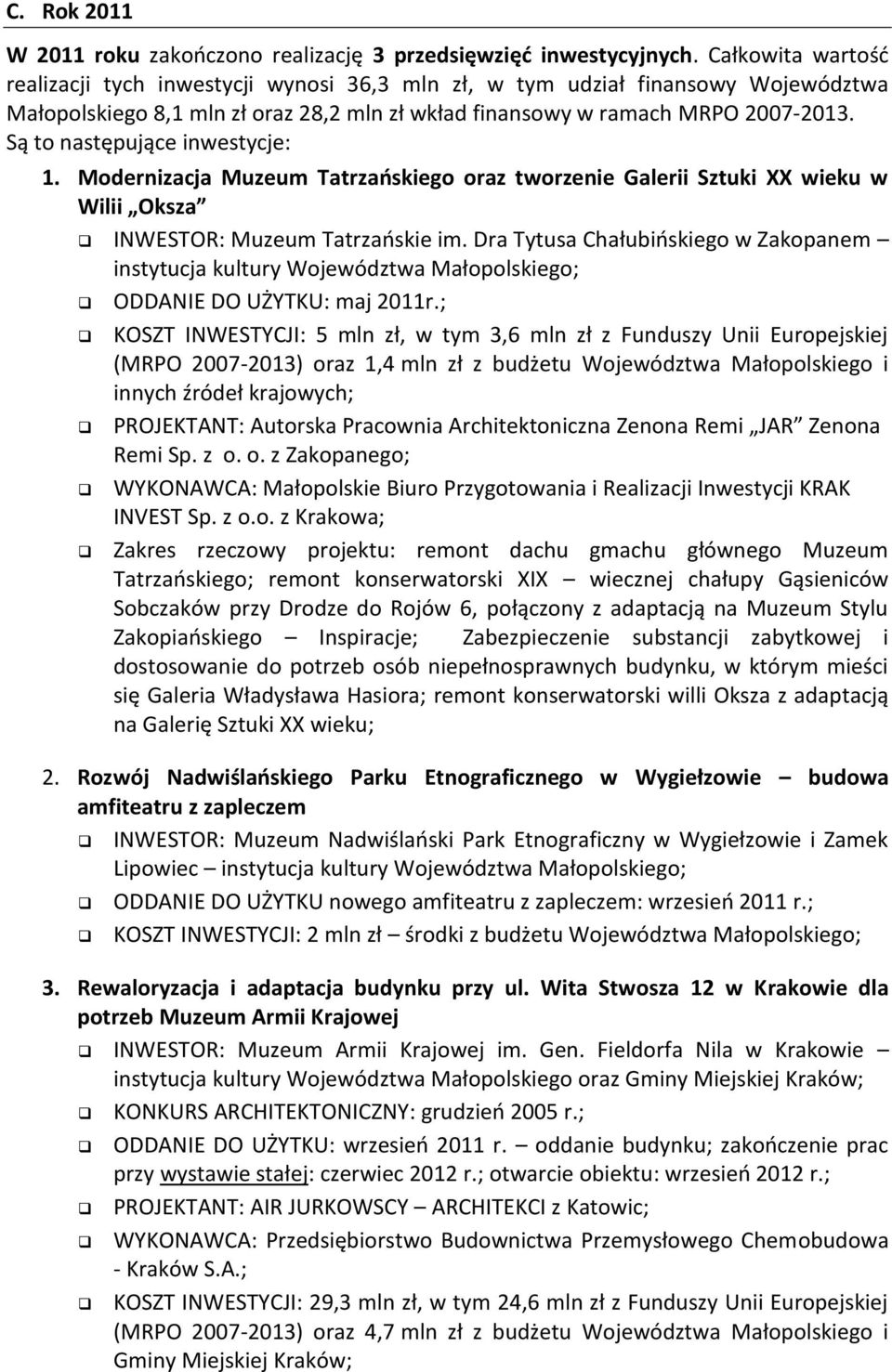 Są to następujące inwestycje: 1. Modernizacja Muzeum Tatrzańskiego oraz tworzenie Galerii Sztuki XX wieku w Wilii Oksza INWESTOR: Muzeum Tatrzańskie im.