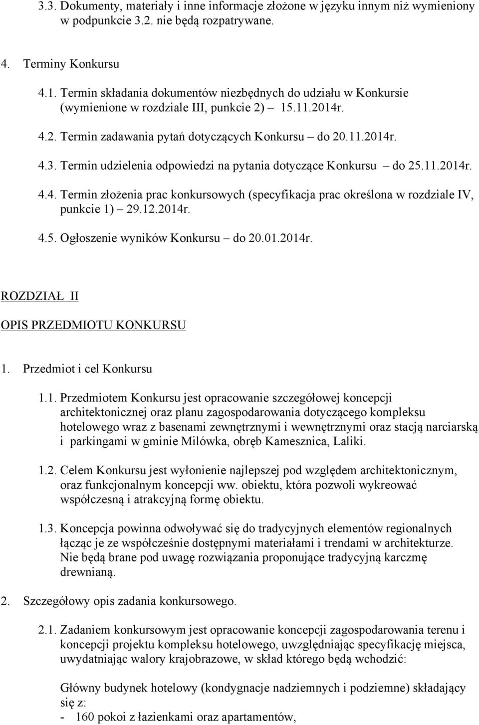 Termin udzielenia odpowiedzi na pytania dotyczące Konkursu do 25.11.2014r. 4.4. Termin złożenia prac konkursowych (specyfikacja prac określona w rozdziale IV, punkcie 1) 29.12.2014r. 4.5. Ogłoszenie wyników Konkursu do 20.