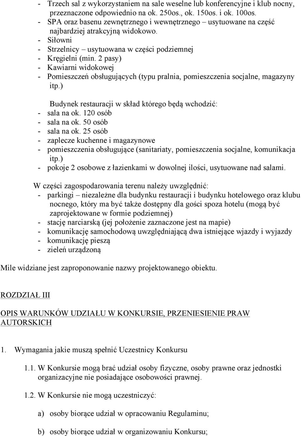 2 pasy) - Kawiarni widokowej - Pomieszczeń obsługujących (typu pralnia, pomieszczenia socjalne, magazyny itp.) Budynek restauracji w skład którego będą wchodzić: - sala na ok. 120 osób - sala na ok.