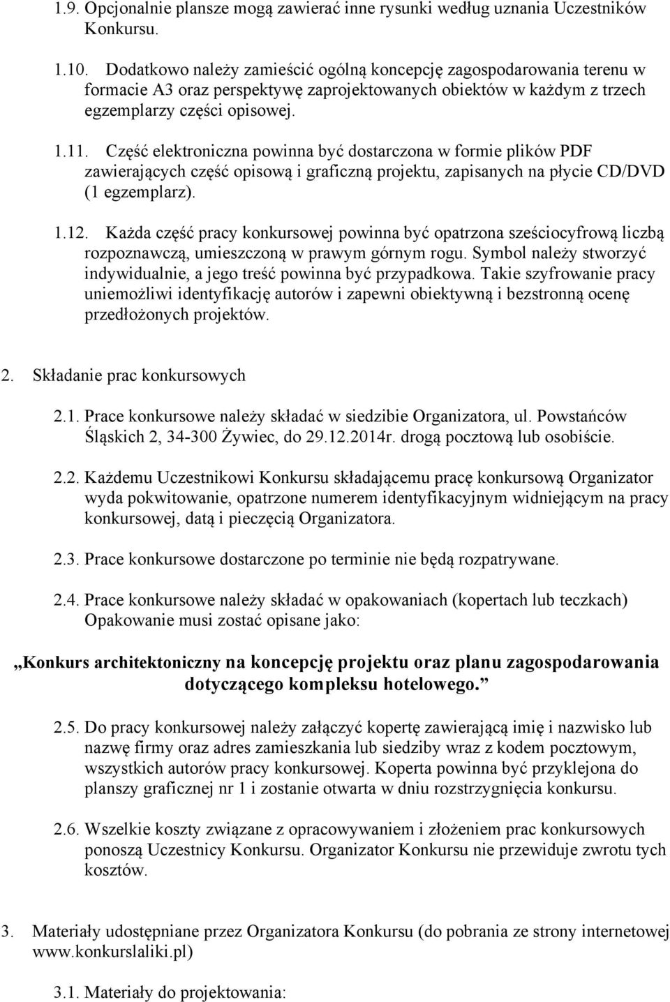 Część elektroniczna powinna być dostarczona w formie plików PDF zawierających część opisową i graficzną projektu, zapisanych na płycie CD/DVD (1 egzemplarz). 1.12.