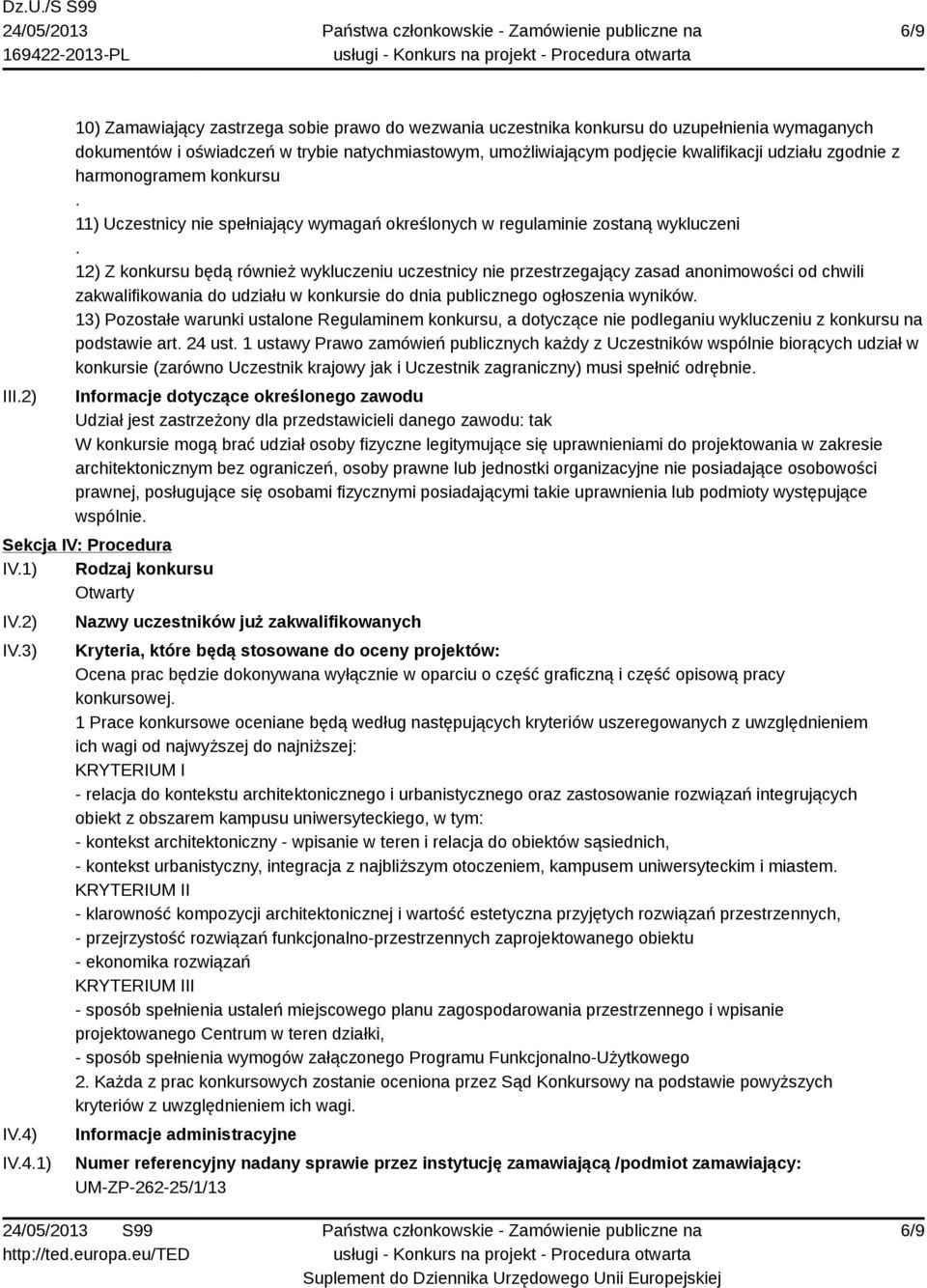 12) Z konkursu będą również wykluczeniu uczestnicy nie przestrzegający zasad anonimowości od chwili zakwalifikowania do udziału w konkursie do dnia publicznego ogłoszenia wyników.