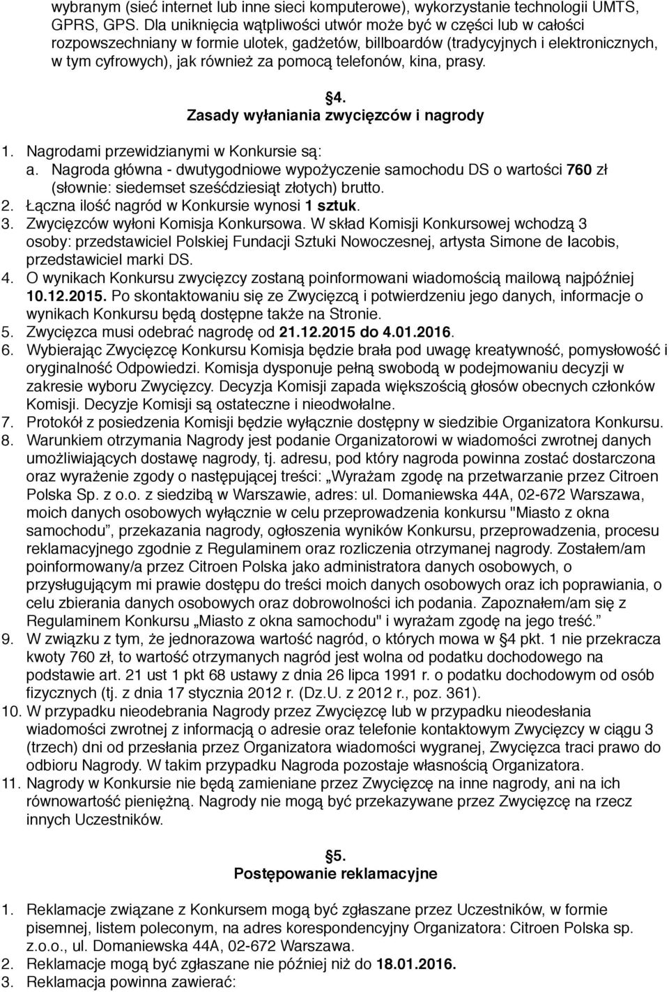 telefonów, kina, prasy. 4. Zasady wyłaniania zwycięzców i nagrody 1. Nagrodami przewidzianymi w Konkursie są: a.