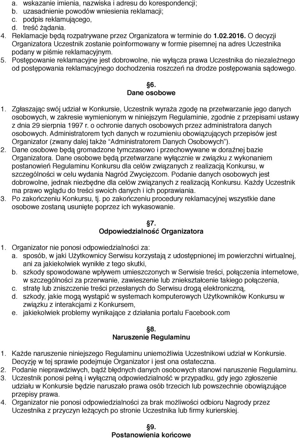 Postępowanie reklamacyjne jest dobrowolne, nie wyłącza prawa Uczestnika do niezależnego od postępowania reklamacyjnego dochodzenia roszczeń na drodze postępowania sądowego. 6. Dane osobowe 1.