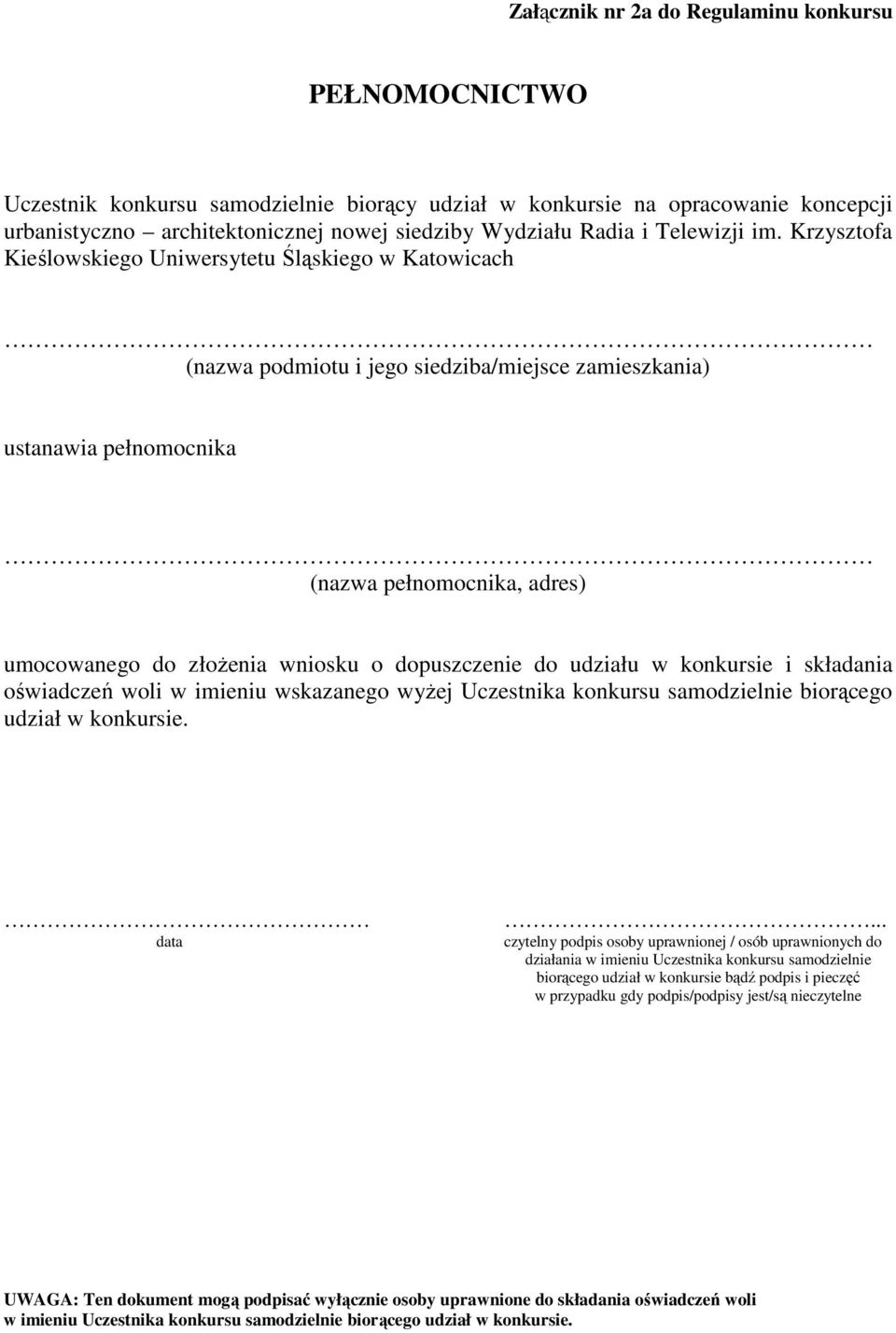 Krzysztofa Kieślowskiego Uniwersytetu Śląskiego w Katowicach ustanawia pełnomocnika (nazwa pełnomocnika, adres) umocowanego do złoŝenia wniosku o dopuszczenie do udziału w konkursie i składania