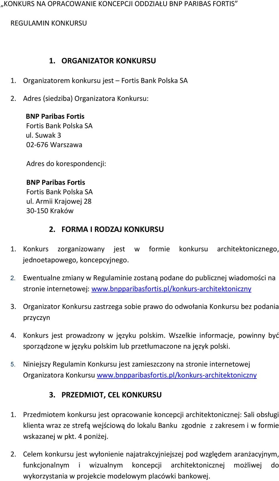 Armii Krajowej 28 30-150 Kraków 2. FORMA I RODZAJ KONKURSU 1. Konkurs zorganizowany jest w formie konkursu architektonicznego, jednoetapowego, koncepcyjnego. 2. Ewentualne zmiany w Regulaminie zostaną podane do publicznej wiadomości na stronie internetowej: www.