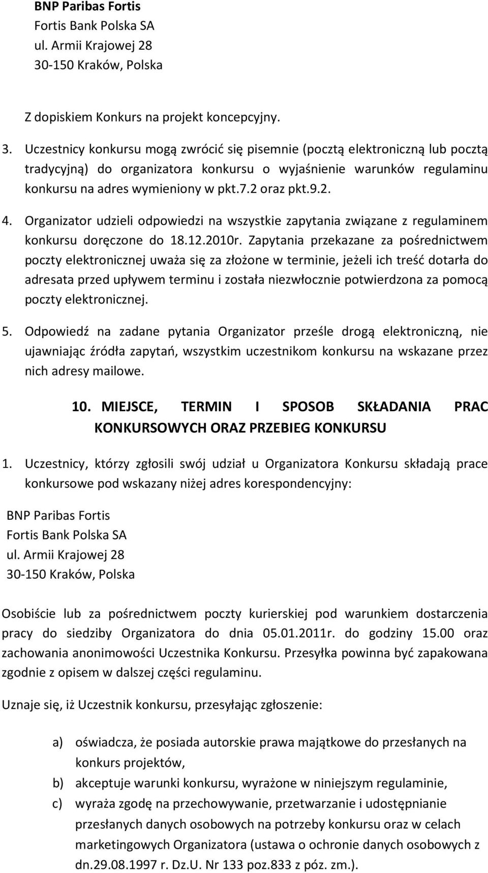 Uczestnicy konkursu mogą zwrócić się pisemnie (pocztą elektroniczną lub pocztą tradycyjną) do organizatora konkursu o wyjaśnienie warunków regulaminu konkursu na adres wymieniony w pkt.7.2 oraz pkt.9.