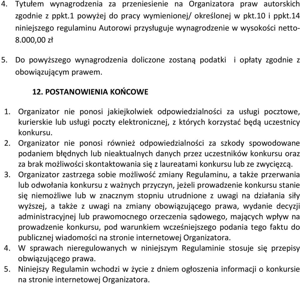 POSTANOWIENIA KOŃCOWE 1. Organizator nie ponosi jakiejkolwiek odpowiedzialności za usługi pocztowe, kurierskie lub usługi poczty elektronicznej, z których korzystać będą uczestnicy konkursu. 2.