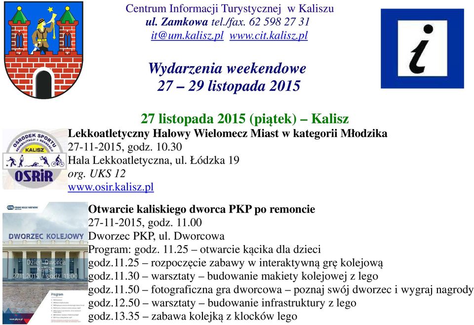 30 Hala Lekkoatletyczna, ul. Łódzka 19 org. UKS 12 www.osir.kalisz.pl Otwarcie kaliskiego dworca PKP po remoncie 27-11-2015, godz. 11.00 Dworzec PKP, ul. Dworcowa Program: godz. 11.25 otwarcie kącika dla dzieci godz.