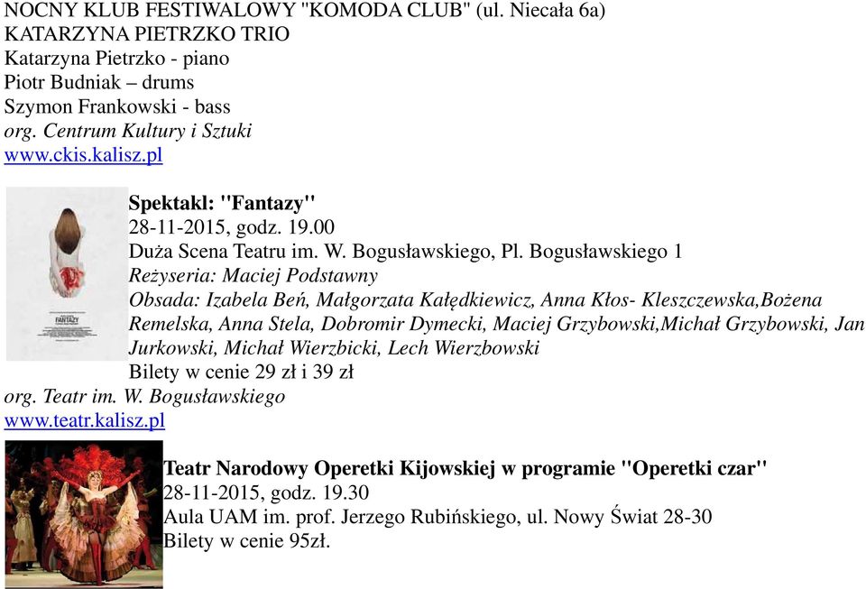 Bogusławskiego 1 Reżyseria: Maciej Podstawny Obsada: Izabela Beń, Małgorzata Kałędkiewicz, Anna Kłos- Kleszczewska,Bożena Remelska, Anna Stela, Dobromir Dymecki, Maciej Grzybowski,Michał Grzybowski,