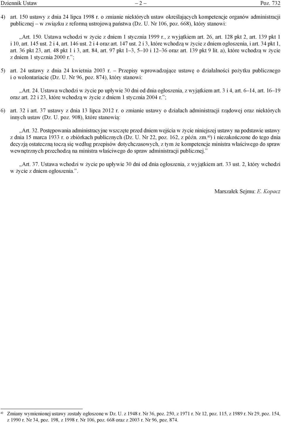 2 i 3, które wchodzą w życie z dniem ogłoszenia, i art. 34 pkt 1, art. 36 pkt 23, art. 48 pkt 1 i 3, art. 84, art. 97 pkt 1 3, 5 10 i 12 36 oraz art. 139 pkt 9 lit.