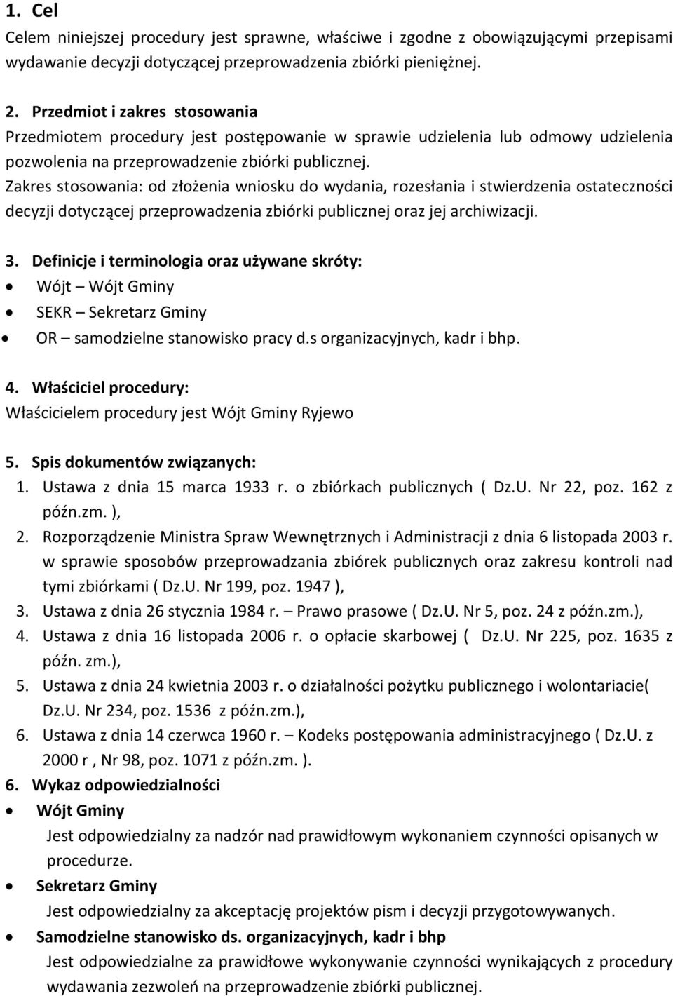 Zakres stosowania: od złożenia wniosku do wydania, rozesłania i stwierdzenia ostateczności decyzji dotyczącej przeprowadzenia zbiórki publicznej oraz jej archiwizacji. 3.