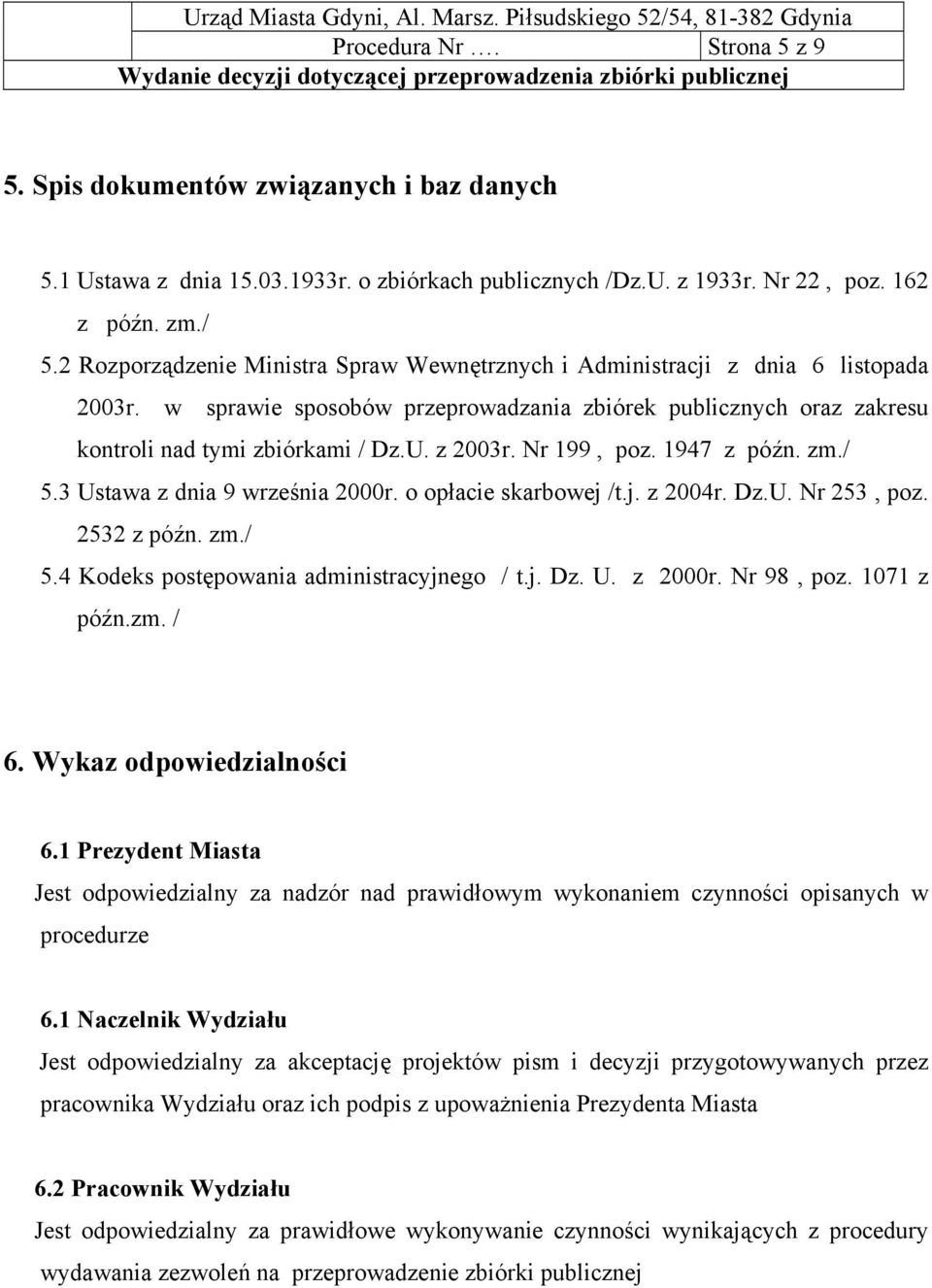 Nr 199, poz. 1947 z późn. zm./ 5.3 Ustawa z dnia 9 września 2000r. o opłacie skarbowej /t.j. z 2004r. Dz.U. Nr 253, poz. 2532 z późn. zm./ 5.4 Kodeks postępowania administracyjnego / t.j. Dz. U. z 2000r.