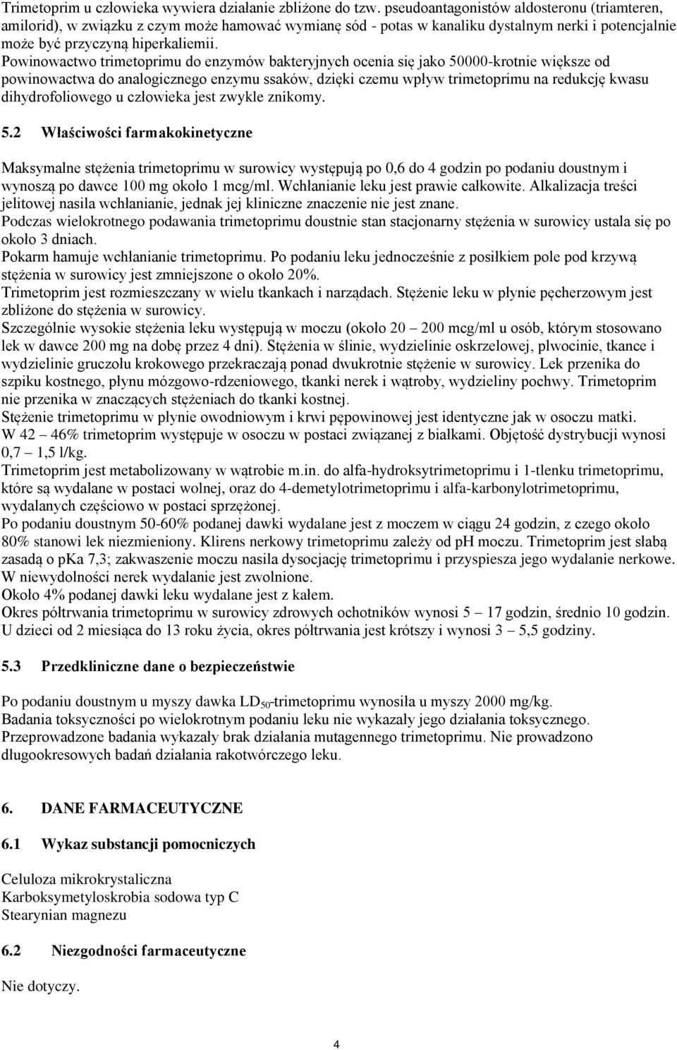 Powinowactwo trimetoprimu do enzymów bakteryjnych ocenia się jako 50000-krotnie większe od powinowactwa do analogicznego enzymu ssaków, dzięki czemu wpływ trimetoprimu na redukcję kwasu